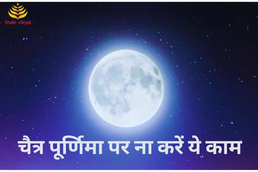 चैत्र पूर्णिमा पर भूलकर भी ना करें ये काम