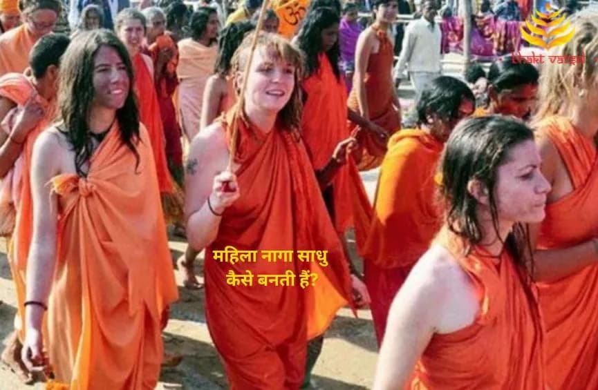 महिला नागा साधु कैसे बनती हैं?